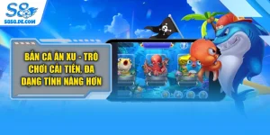 Bắn Cá Ăn Xu - Trò Chơi Cải Tiến, Đa Dạng Tính Năng Hơn