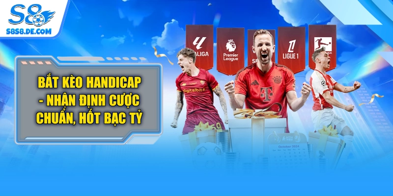 Bắt Kèo Handicap - Nhận Định Cược Chuẩn, Hốt Bạc Tỷ