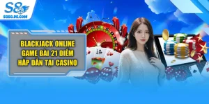 Blackjack Online Game Bài 21 Điểm Hấp Dẫn Tại Casino