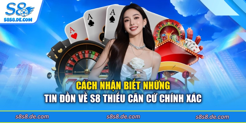Cách nhận biết những tin đồn về S8 thiếu căn cứ chính xác