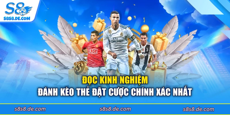Đọc kinh nghiệm đánh kèo thẻ đặt cược chính xác nhất