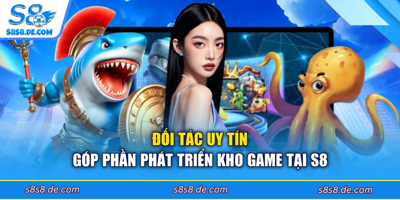 Đối tác uy tín góp phần phát triển kho game tại S8 