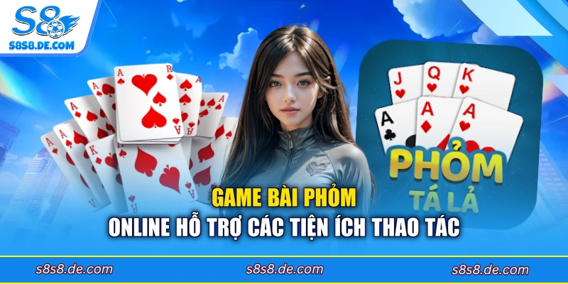 Game bài phỏm online hỗ trợ các tiện ích thao tác