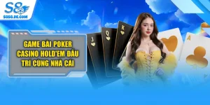 Game Bài Poker Casino Hold’em Đấu Trí Cùng Nhà Cái
