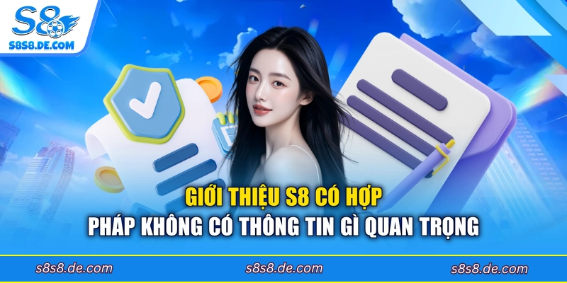 Giới thiệu S8 có hợp pháp không có thông tin gì quan trọng