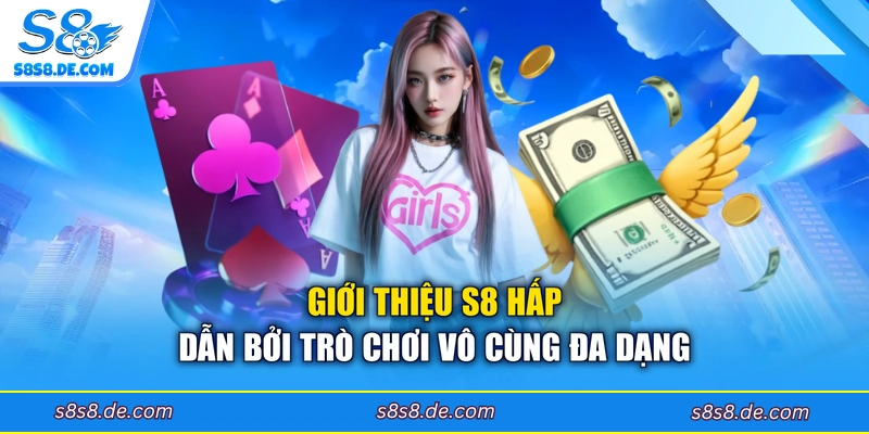 Giới thiệu S8 hấp dẫn bởi trò chơi vô cùng đa dạng