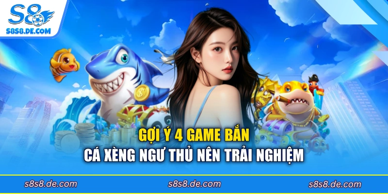Gợi ý 4 game bắn cá xèng ngư thủ nên trải nghiệm