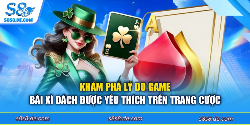 Khám phá lý do game bài xì dách được yêu thích trên trang cược