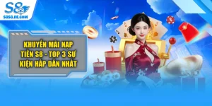 Khuyến Mãi Nạp Tiền S8 - Top 3 Sự Kiện Hấp Dẫn Nhất
