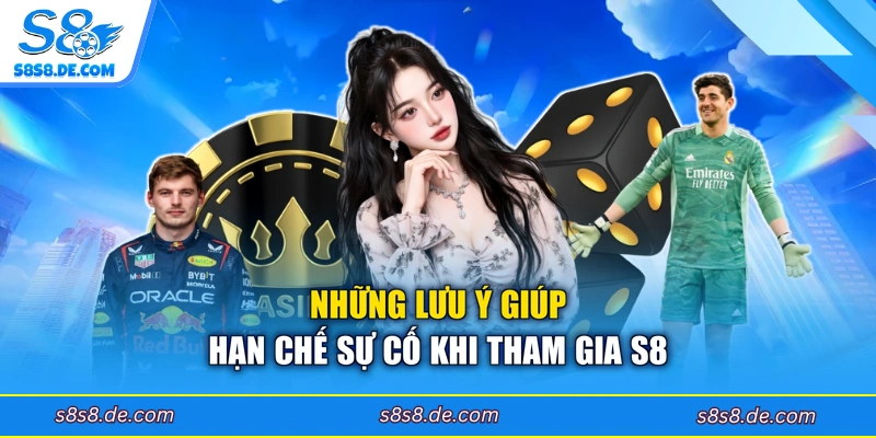Những lưu ý giúp hạn chế sự cố khi tham gia S8