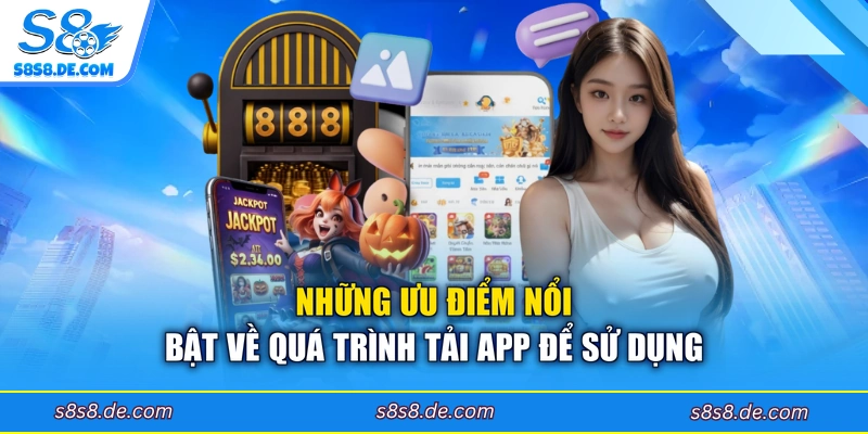 Những ưu điểm nổi bật về quá trình tải app để sử dụng