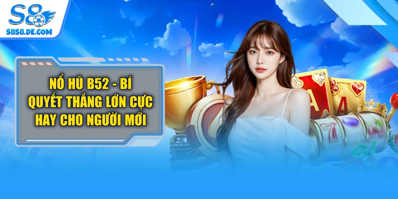Nổ Hũ B52 - Bí Quyết Thắng Lớn Cực Hay Cho Người Mới
