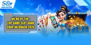 Nổ Hũ Uy Tín - Top Game Slot Xanh Chín, Ăn Khách 2026