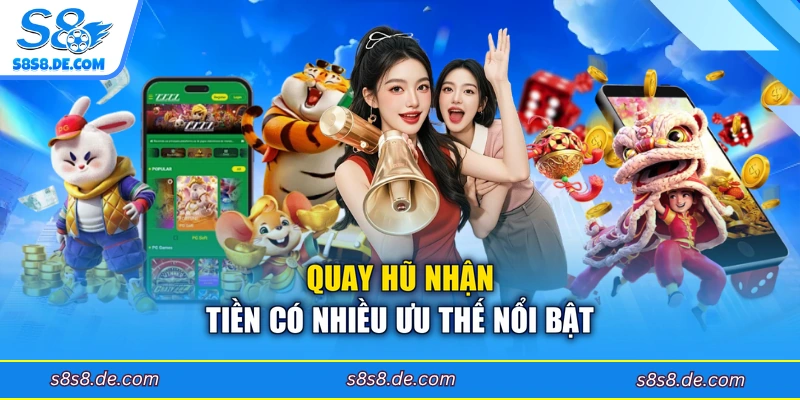 Quay hũ nhận tiền có nhiều ưu thế nổi bật