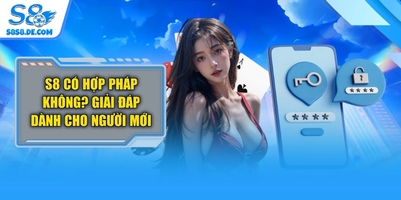 S8 Có Hợp Pháp Không? Giải Đáp Dành Cho Người Mới