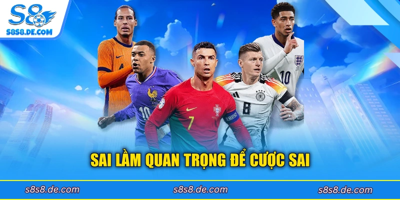 Sai lầm quan trọng để cược sai