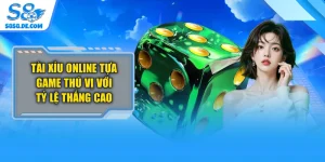 Tài Xỉu Online Tựa Game Thú Vị Với Tỷ Lệ Thắng Cao