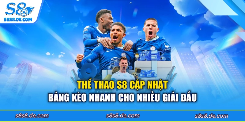 Thể thao S8 cập nhật bảng kèo nhanh cho nhiều giải đấu 