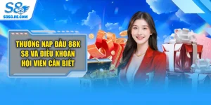 Thưởng Nạp Đầu 88k S8 Và Điều Khoản Hội Viên Cần Biết