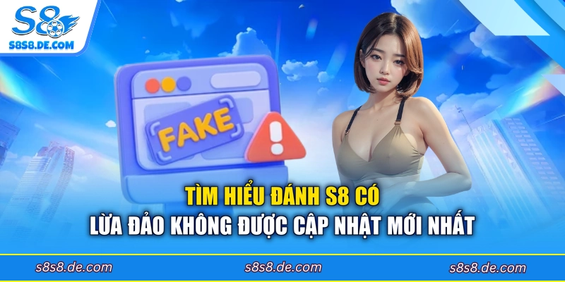 Tìm hiểu đánh S8 có lừa đảo không được cập nhật mới nhất