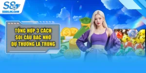 Tổng Hợp 3 Cách Soi Cầu Bạc Nhớ Dự Thưởng Là Trúng