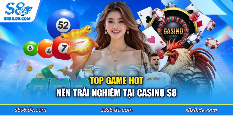 Top game hot nên trải nghiệm tại casino S8 
