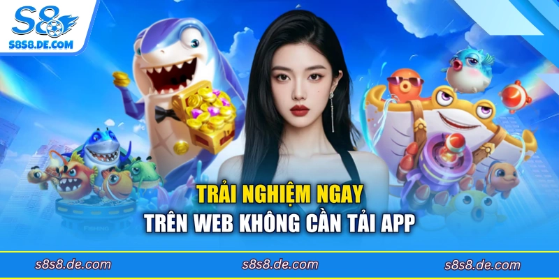 Trải nghiệm ngay trên web không cần tải app