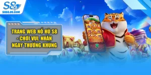 Trang Web Nổ Hũ S8 - Chơi Vui, Nhận Ngay Thưởng Khủng