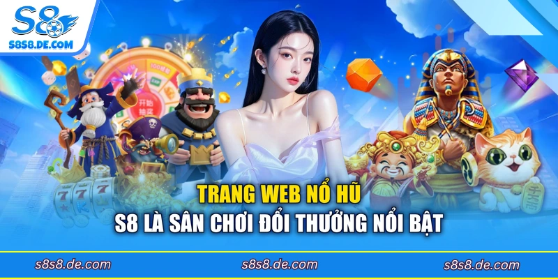 Trang web nổ hũ S8 là sân chơi đổi thưởng nổi bật